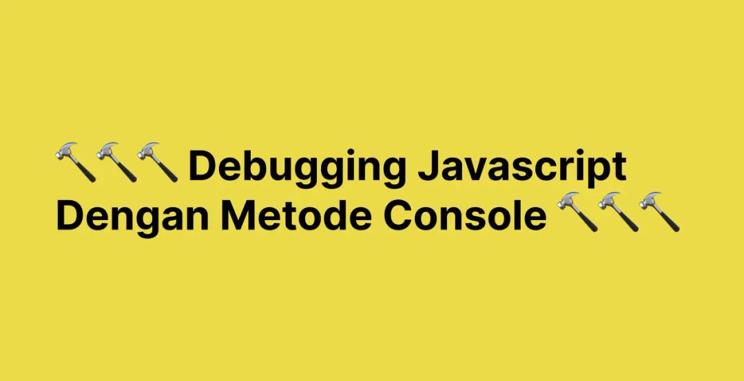 12 Console Method Javascript Untuk Debugging